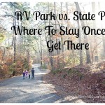 State Park vs. RV Campground: Deciding Where To Stay Once We Get There