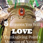 5 Reasons You Will Love Thanksgiving Point's Museum of Natural Curiosity, Lehi Utah
